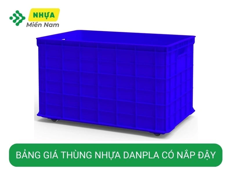 #1 Bảng Giá Thùng Nhựa Danpla Có Nắp Đậy Giá Rẻ - Chất Lượng